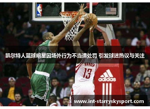 凯尔特人篮球明星因场外行为不当遭处罚 引发球迷热议与关注