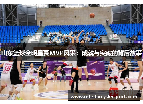 山东篮球全明星赛MVP风采：成就与突破的背后故事