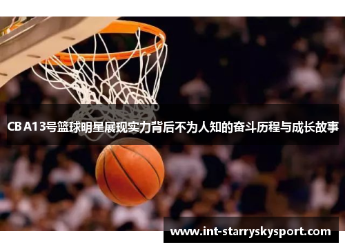 CBA13号篮球明星展现实力背后不为人知的奋斗历程与成长故事