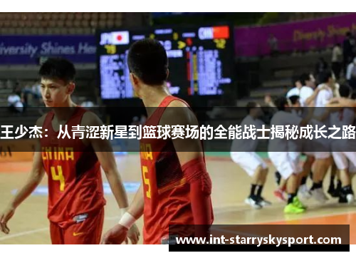 王少杰：从青涩新星到篮球赛场的全能战士揭秘成长之路