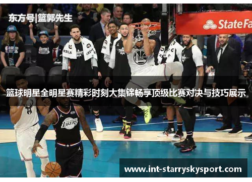 篮球明星全明星赛精彩时刻大集锦畅享顶级比赛对决与技巧展示