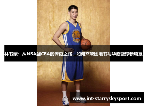 林书豪：从NBA到CBA的传奇之路，如何突破困境书写华裔篮球新篇章