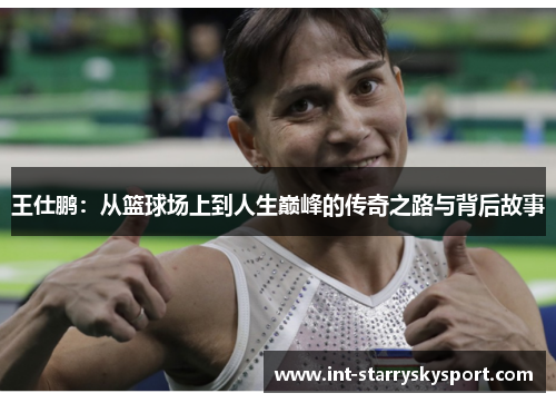王仕鹏：从篮球场上到人生巅峰的传奇之路与背后故事