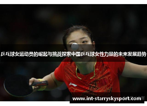 乒乓球女运动员的崛起与挑战探索中国乒乓球女性力量的未来发展趋势