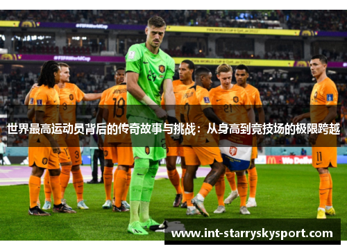 世界最高运动员背后的传奇故事与挑战：从身高到竞技场的极限跨越